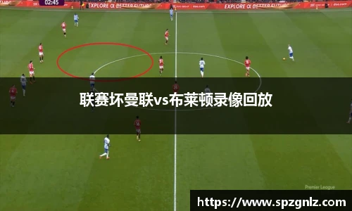 联赛坏曼联vs布莱顿录像回放